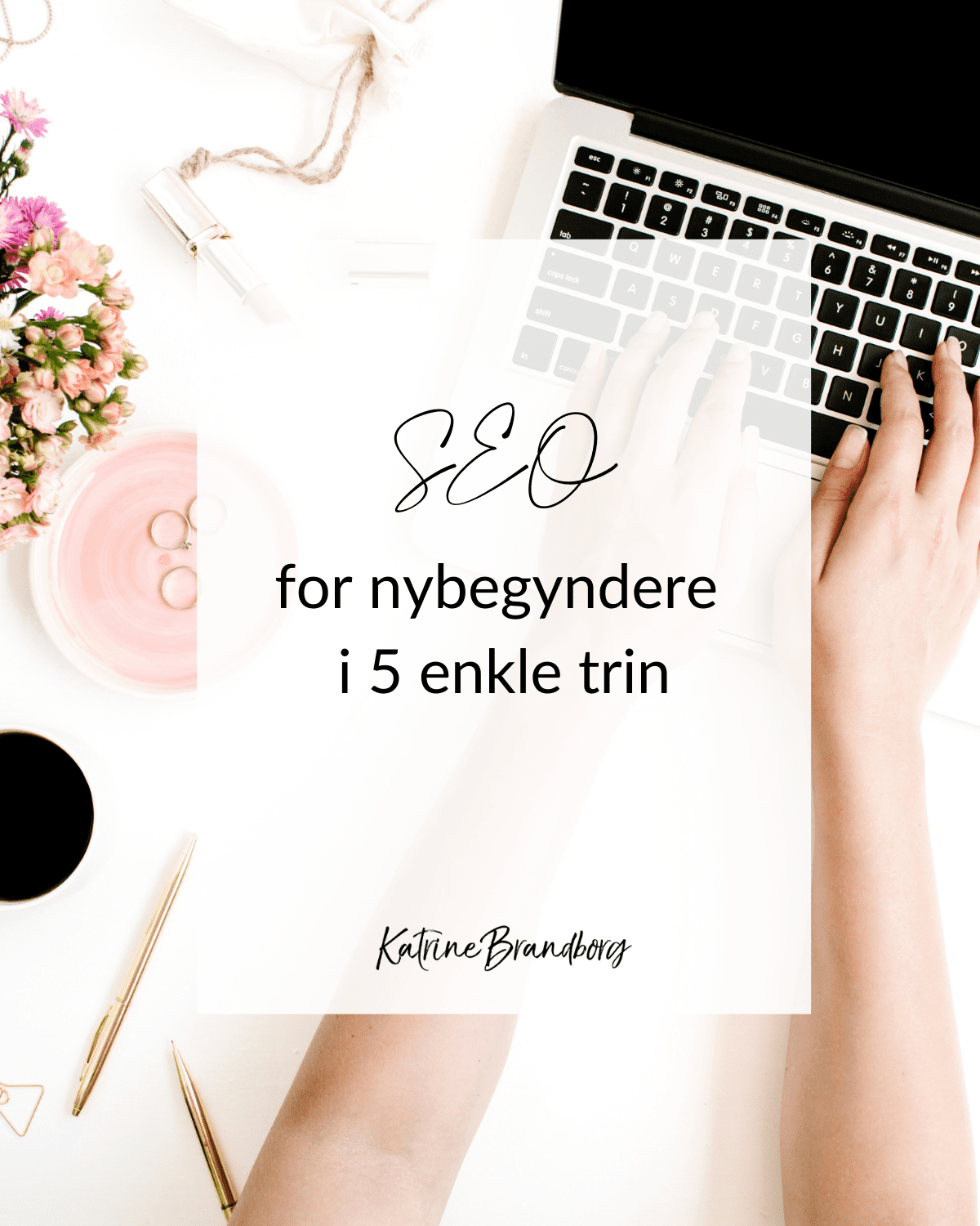 seo optimering af din hjemmeside, SEO for nybegyndere i 5 enkle trin, Katrine Brandborg, www.katrinebrandborg.dk